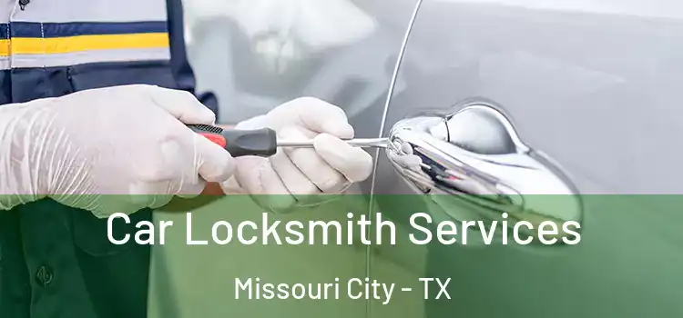 Car Locksmith Services Missouri City - TX