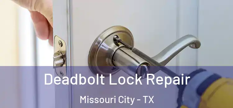Deadbolt Lock Repair Missouri City - TX