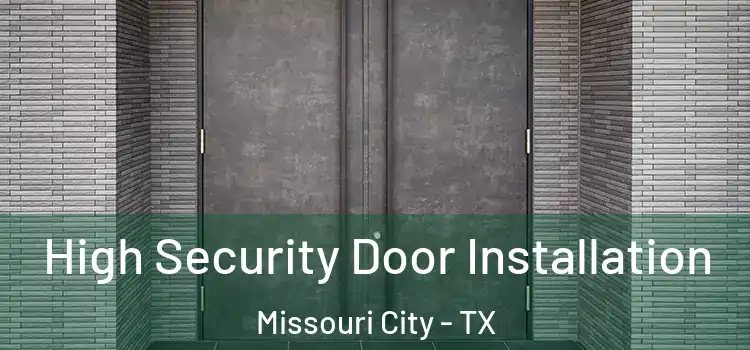 High Security Door Installation Missouri City - TX
