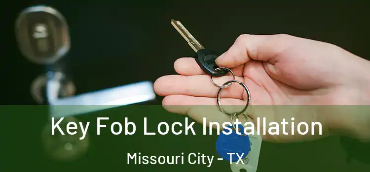 Key Fob Lock Installation Missouri City - TX